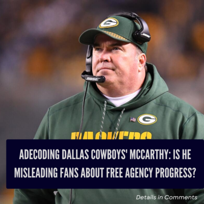 Decoding Dallas Cowboys’ McCarthy: Is He Misleading Fans About Free Agency Progress?